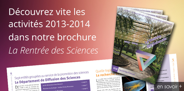Découvrez vite les activités 2013-2014 dans notre brochure La Rentrée des Sciences
